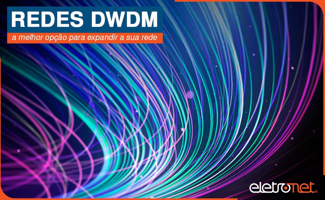 DWDM: a melhor opção para expandir a sua rede