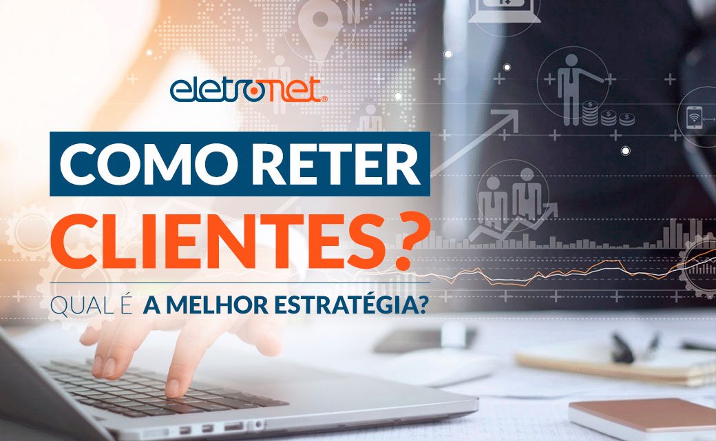 Retenção de clientes: quais as melhores estratégias para o provedor de serviço?