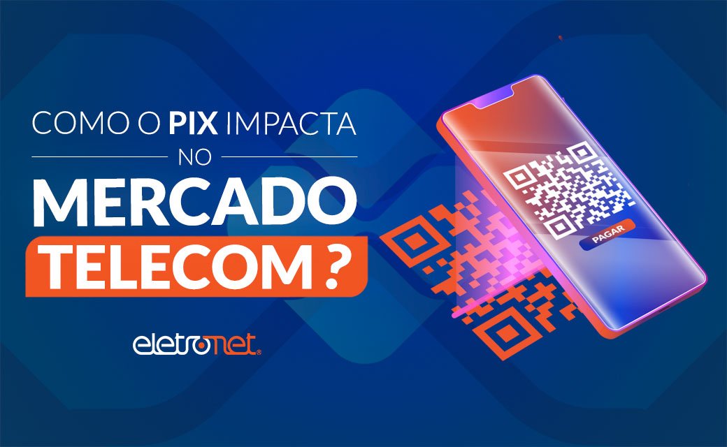 Como o PIX impacta o mercado de Telecom