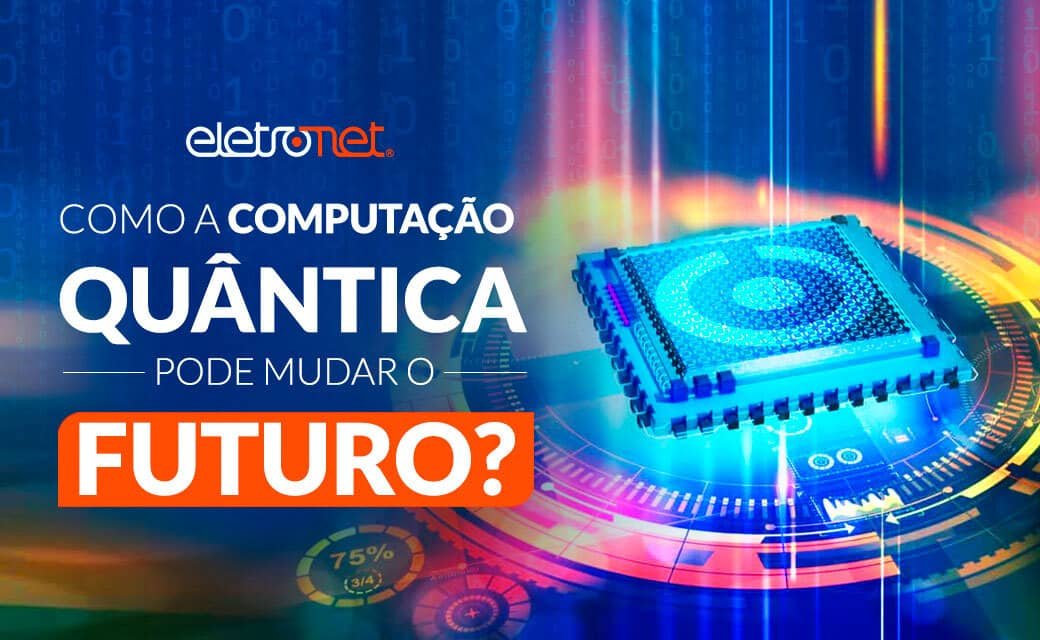 Como a Computação Quântica pode mudar o futuro?