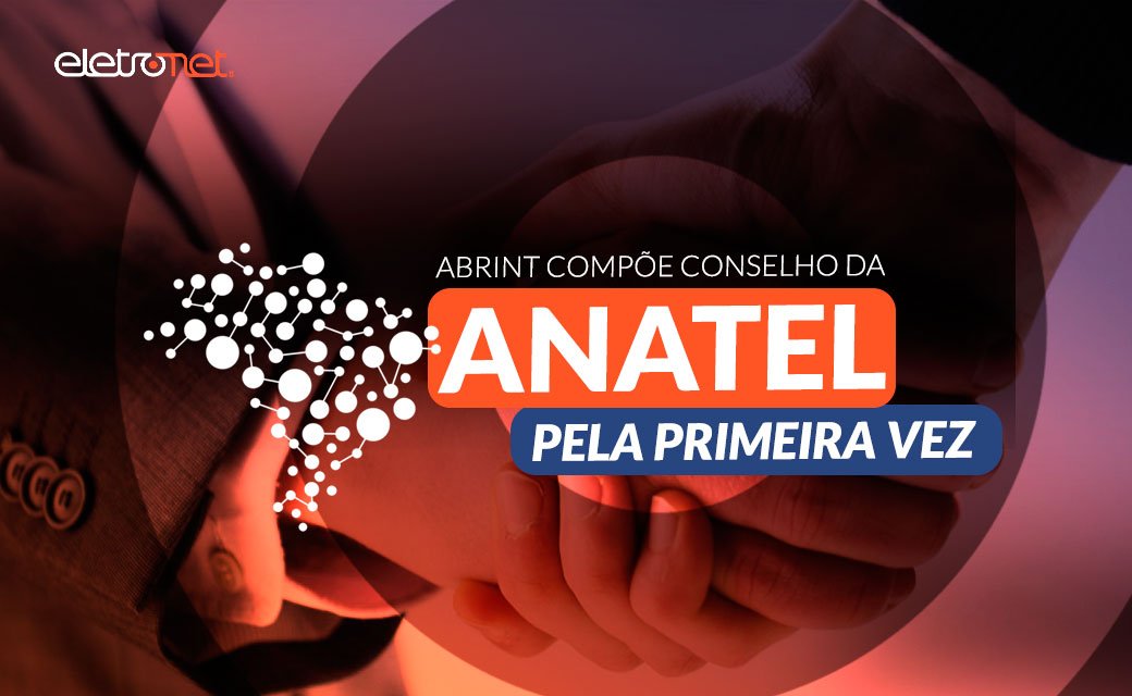 Abrint compõe Conselho da Anatel pela primeira vez