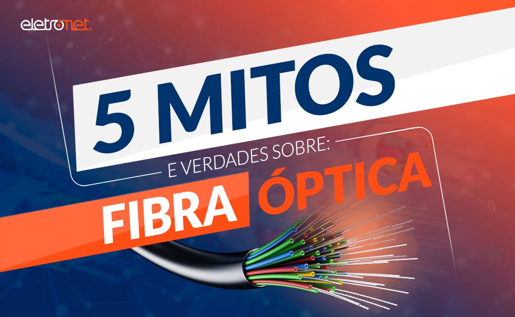 5 mitos e verdades sobre a Fibra Óptica