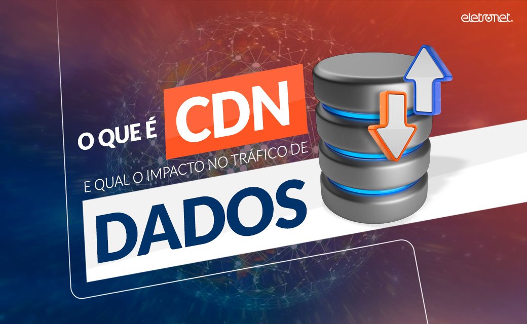 O que é CDN e qual o impacto no tráfego de dados?