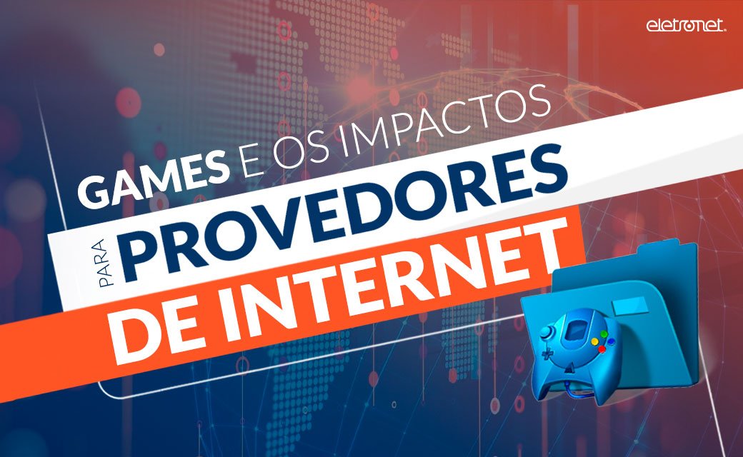 Games e os impactos para o provedor de internet