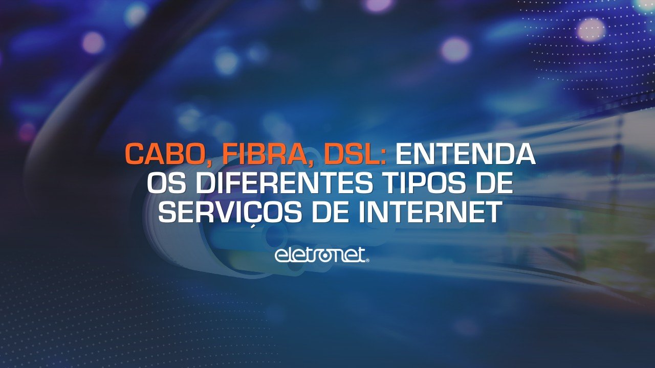 Cabo Fibra DSL entenda os diferentes tipos de servicos de internet