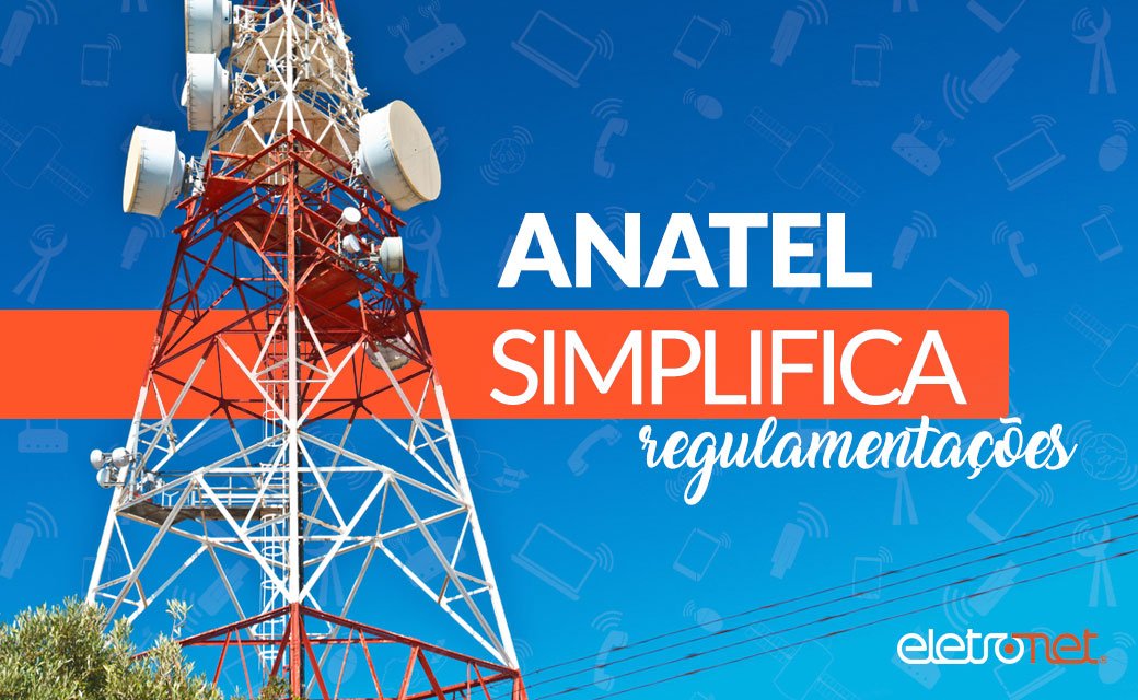 Anatel simplifica regulamentações