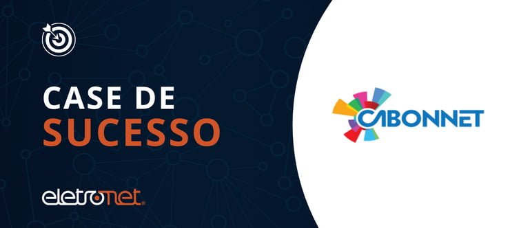 Case de sucesso Eletronet: parceria com a Cabonnet aumenta conectividade para mais de 115 mil clientes