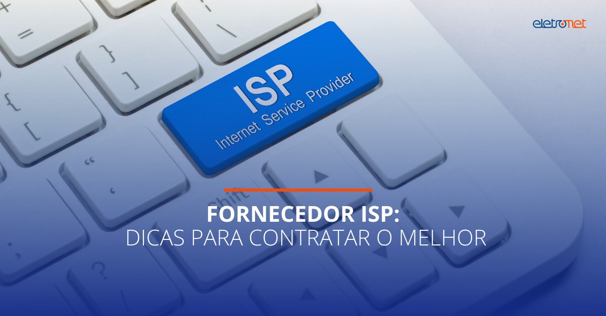 Fornecedor ISP Dicas para contratar o melhor