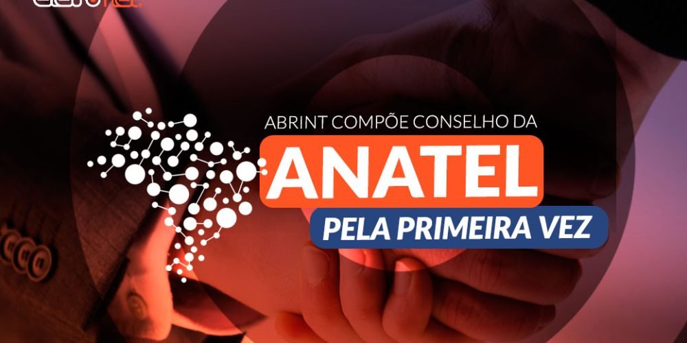 Abrint compõe Conselho da Anatel pela primeira vez