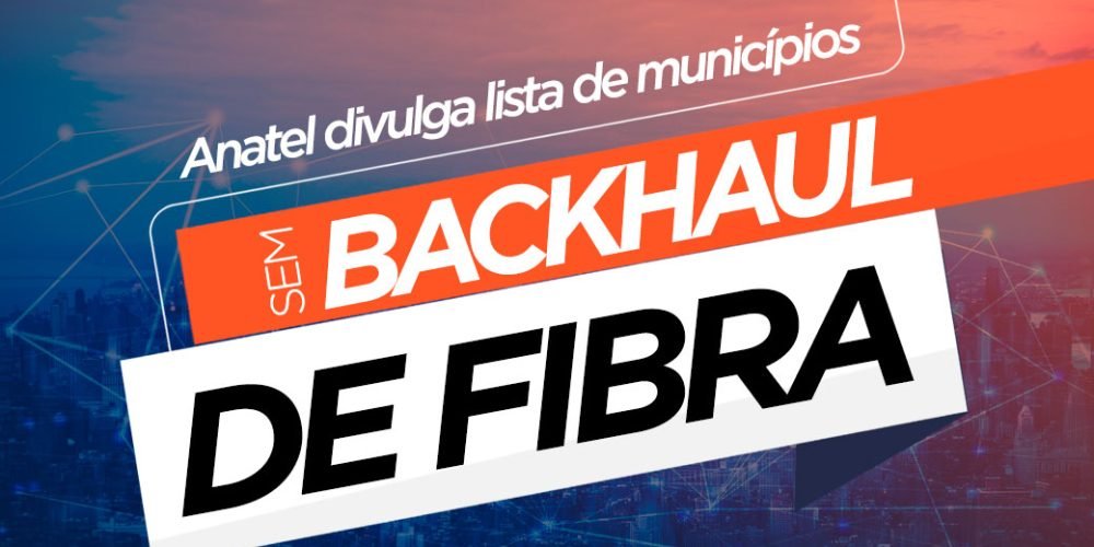 Anatel divulga lista de municípios sem backhaul de fibra