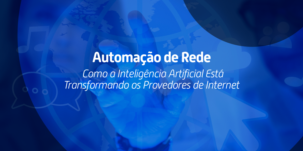 Automação de Rede: Como a Inteligência Artificial Está Transformando os Provedores de Internet