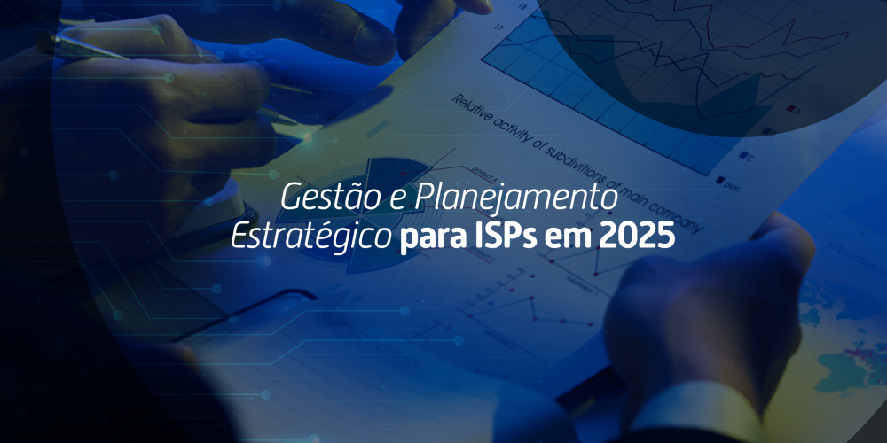 Gestão e Planejamento Estratégico para ISPs em 2025