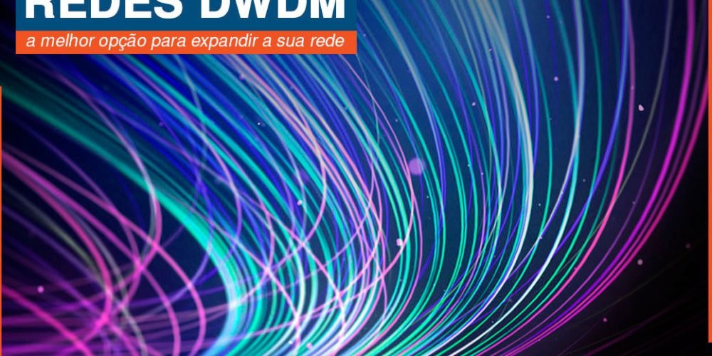 DWDM: a melhor opção para expandir a sua rede