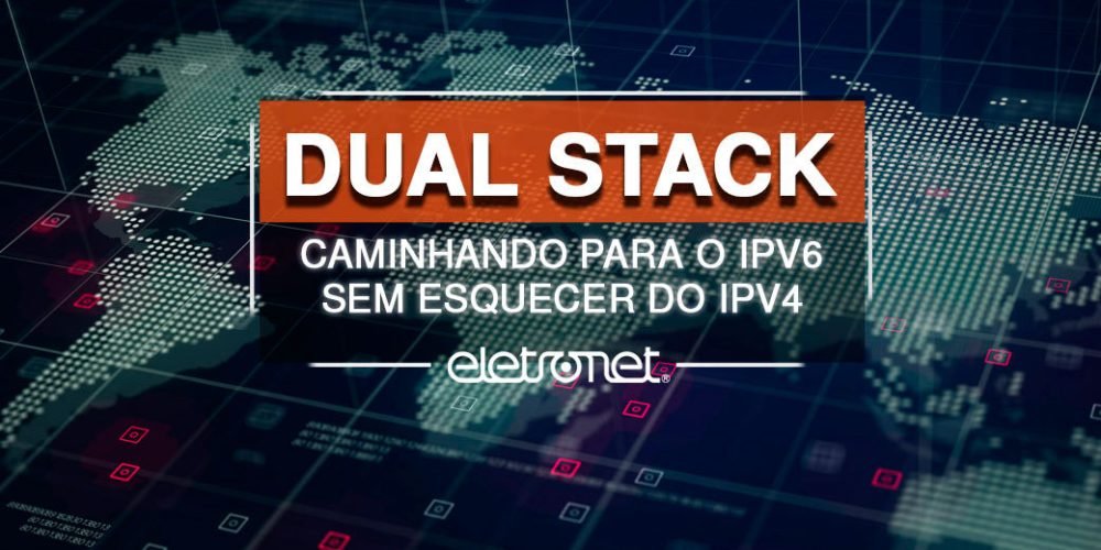 Dual Stack: caminhando para o IPv6 sem esquecer do IPv4