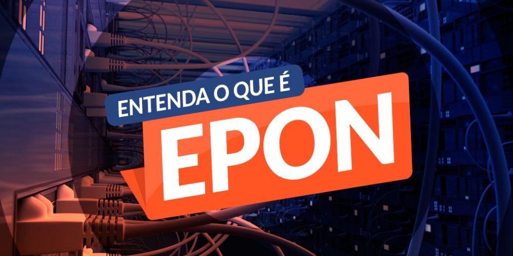 Entenda o que é EPON e GPON