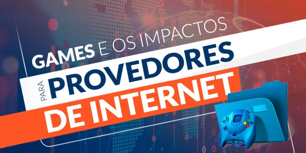 Games e os impactos para o provedor de internet