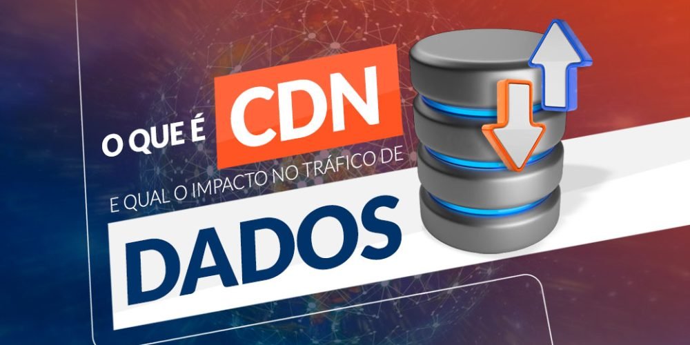 O que é CDN e qual o impacto no tráfego de dados?