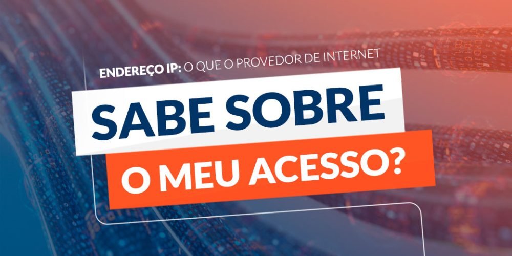 Endereço IP: O que o Provedor de Internet sabe sobre o meu acesso?