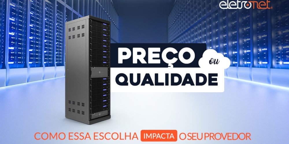 Preço ou qualidade? Como essa escolha impacta o seu provedor de internet