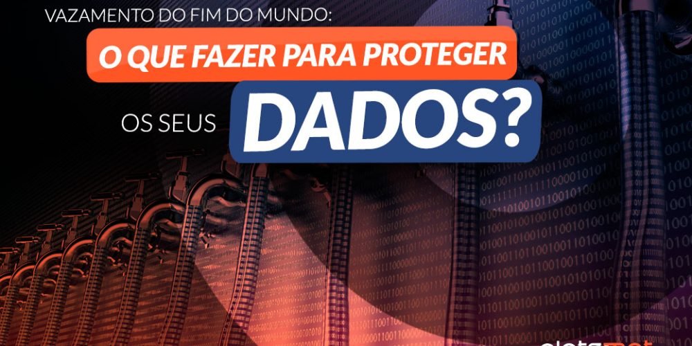 Vazamento do Fim do Mundo: O que fazer para proteger seus dados