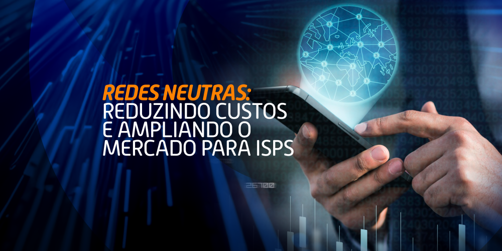 Redes Neutras: Reduzindo custos e ampliando o mercado para ISPs