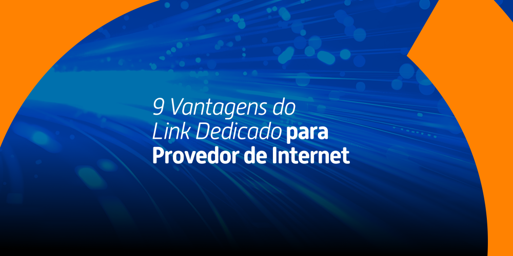 9 Vantagens do Link Dedicado para Provedor de Internet 