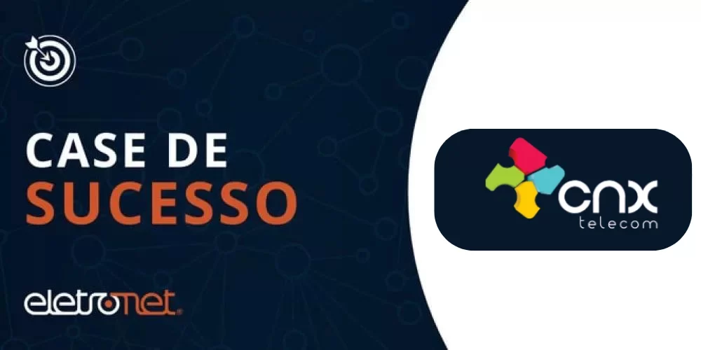 CNX Telecomunicações e o seu case de sucesso com a Eletronet