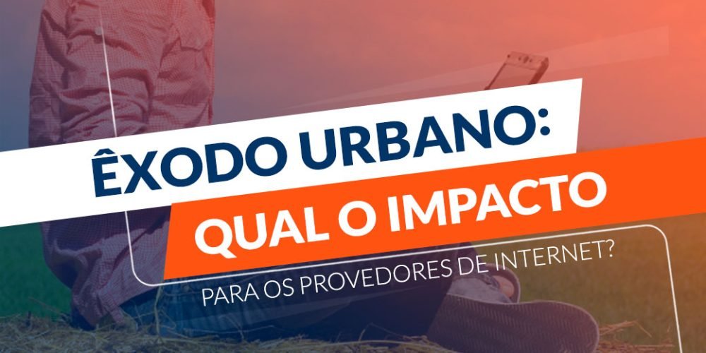 Êxodo urbano: qual o impacto para os provedores de internet