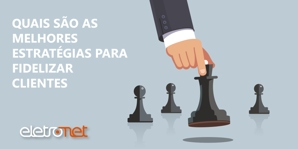 Quais são as melhores estratégias para fidelizar clientes